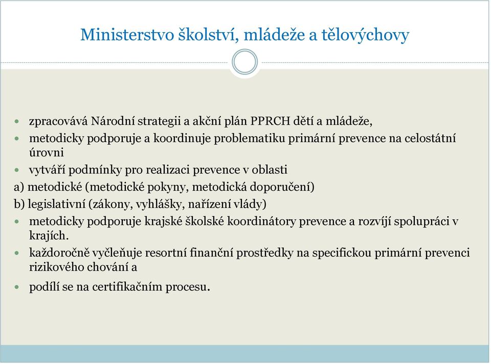 doporučení) b) legislativní (zákony, vyhlášky, nařízení vlády) metodicky podporuje krajské školské koordinátory prevence a rozvíjí spolupráci v