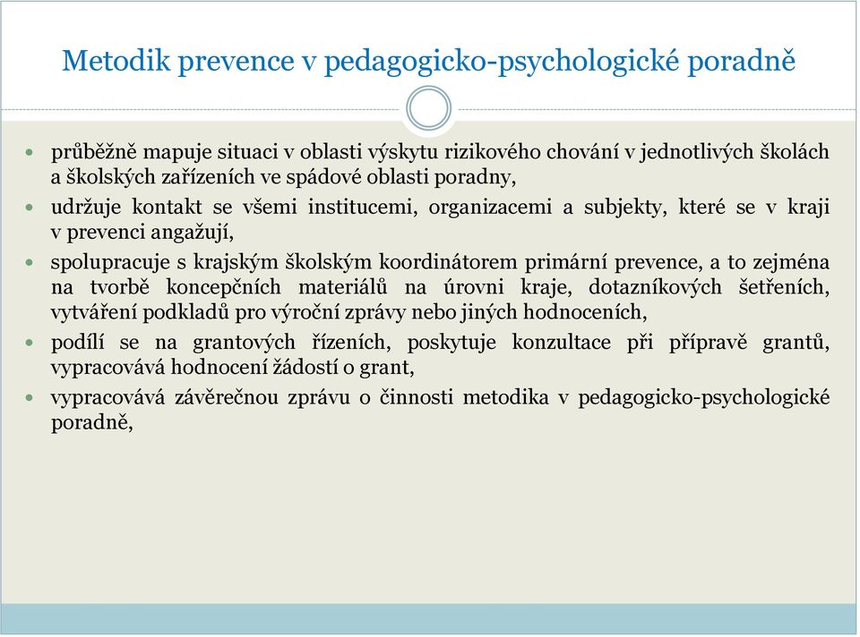 prevence, a to zejména na tvorbě koncepčních materiálů na úrovni kraje, dotazníkových šetřeních, vytváření podkladů pro výroční zprávy nebo jiných hodnoceních, podílí se na