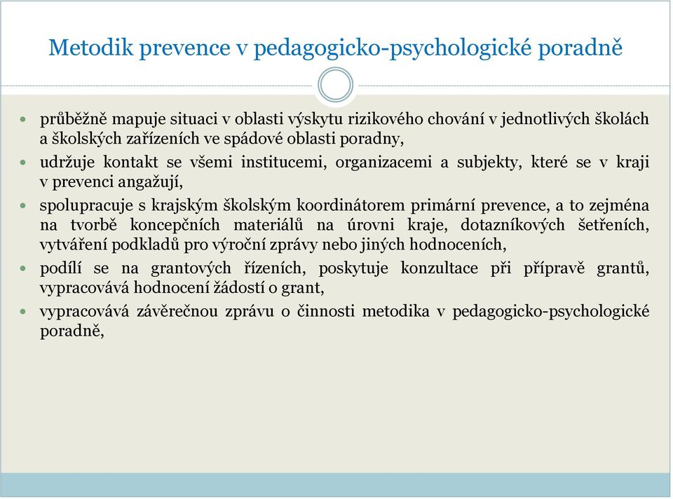 prevence, a to zejména na tvorbě koncepčních materiálů na úrovni kraje, dotazníkových šetřeních, vytváření podkladů pro výroční zprávy nebo jiných hodnoceních, podílí se na