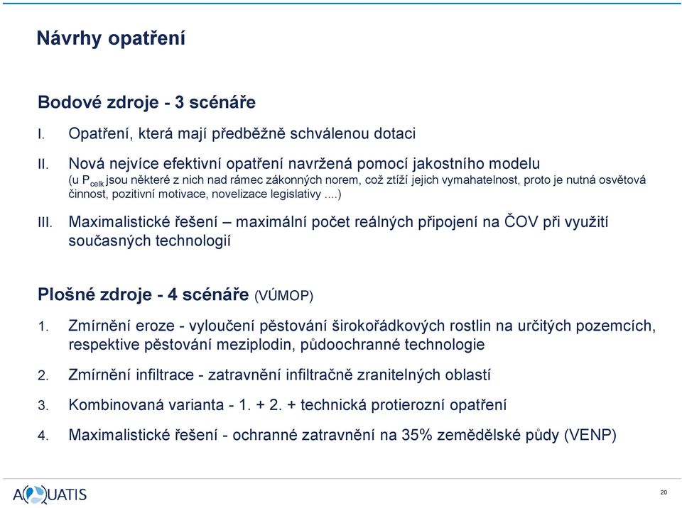 motivace, novelizace legislativy...) Maximalistické řešení maximální počet reálných připojení na ČOV při využití současných technologií Plošné zdroje - 4 scénáře (VÚMOP) 1.