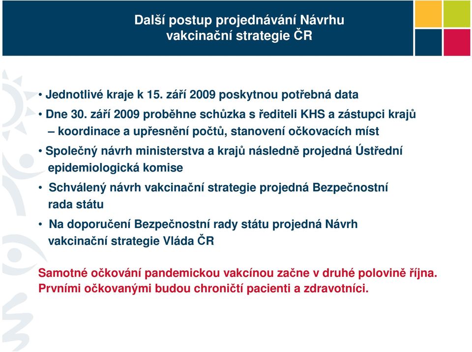 následně projedná Ústřední epidemiologická komise Schválený návrh vakcinační strategie projedná Bezpečnostní rada státu Na doporučení Bezpečnostní