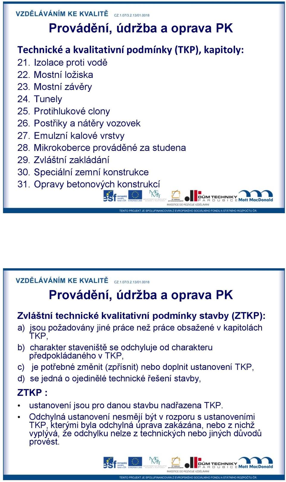 Opravy betonových konstrukcí Zvláštní technické kvalitativní podmínky stavby (ZTKP): a) jsou požadovány jiné práce než práce obsažené v kapitolách TKP, b) charakter staveniště se odchyluje od