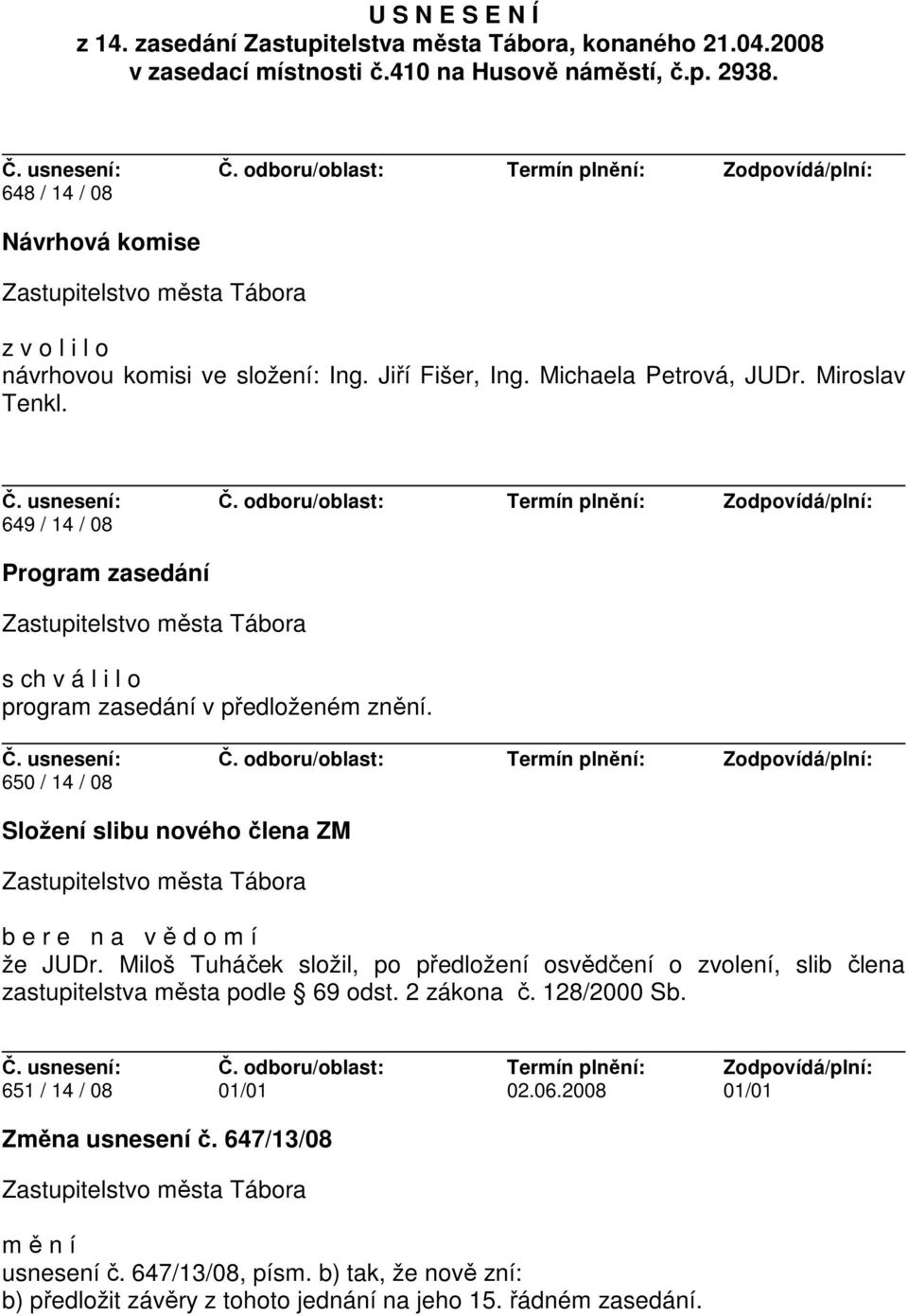 649 / 14 / 08 Program zasedání s ch v á l i l o program zasedání v předloženém znění. 650 / 14 / 08 Složení slibu nového člena ZM b e r e n a v ě d o m í že JUDr.
