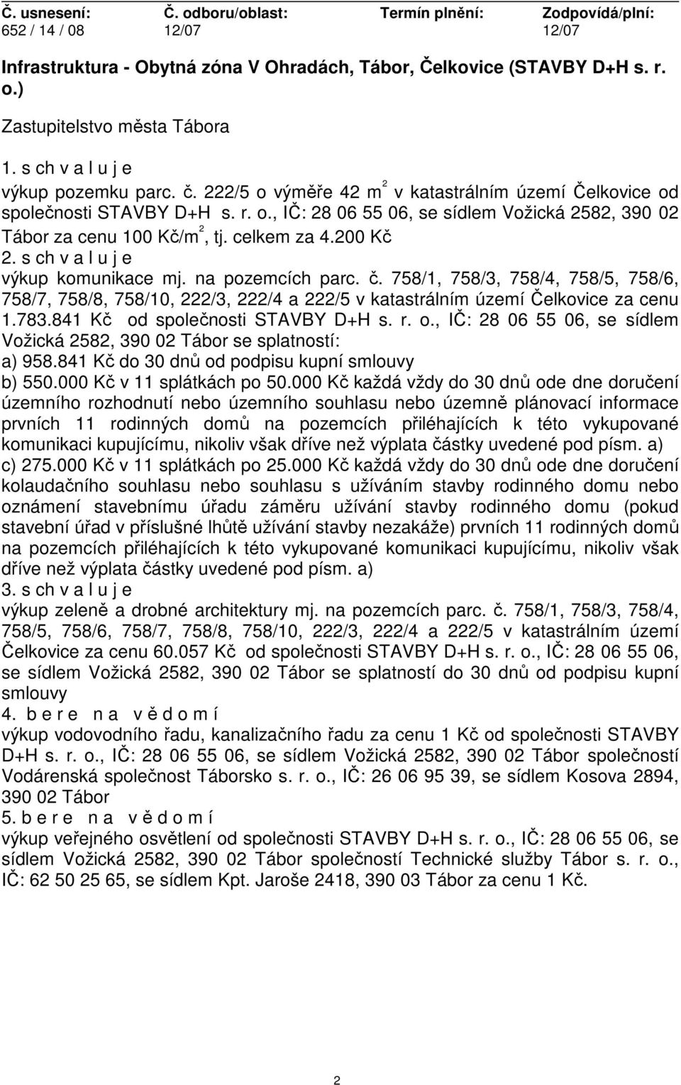 výkup komunikace mj. na pozemcích parc. č. 758/1, 758/3, 758/4, 758/5, 758/6, 758/7, 758/8, 758/10, 222/3, 222/4 a 222/5 v katastrálním území Čelkovice za cenu 1.783.