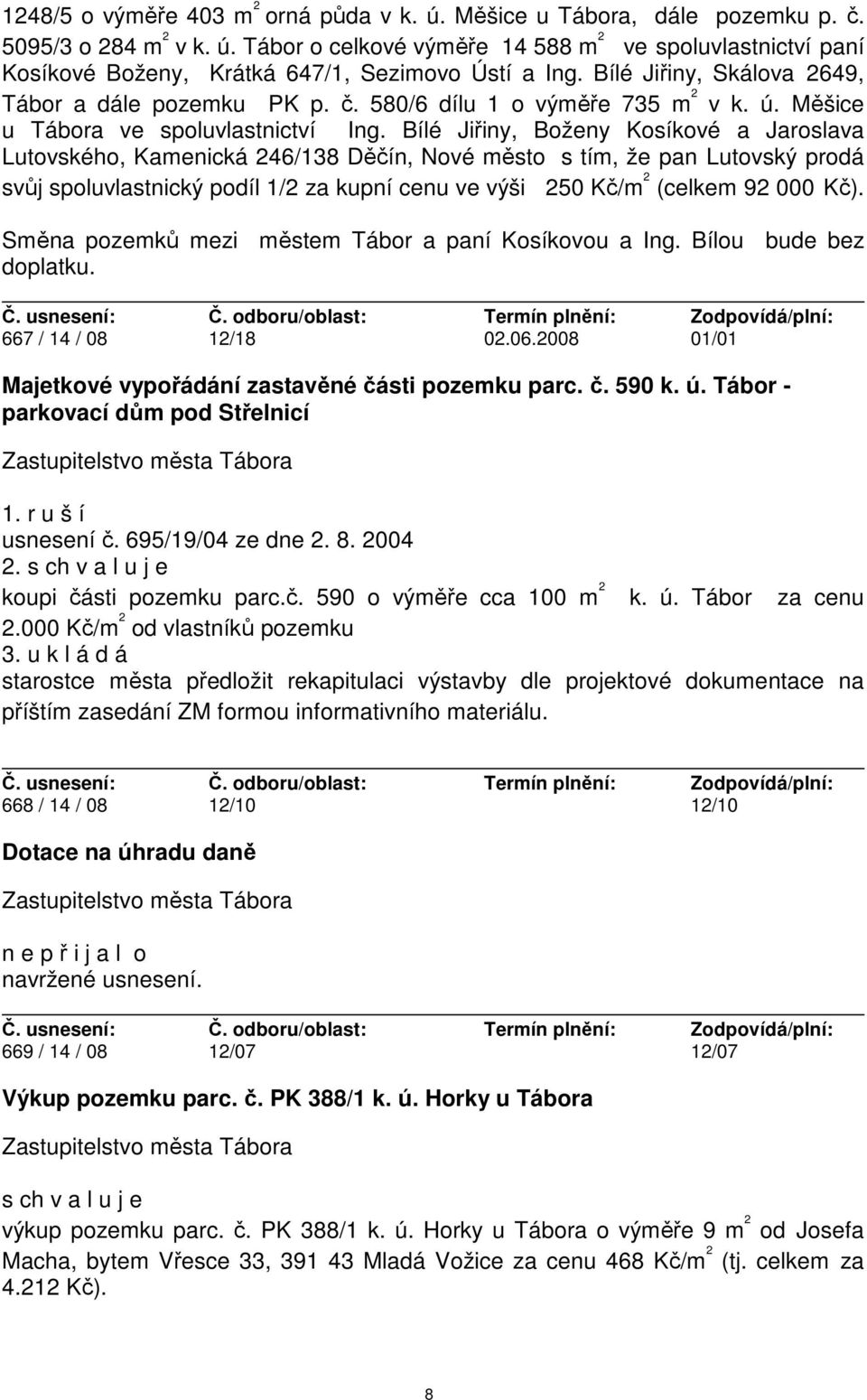 Bílé Jiřiny, Boženy Kosíkové a Jaroslava Lutovského, Kamenická 246/138 Děčín, Nové město s tím, že pan Lutovský prodá svůj spoluvlastnický podíl 1/2 za kupní cenu ve výši 250 Kč/m 2 (celkem 92 000