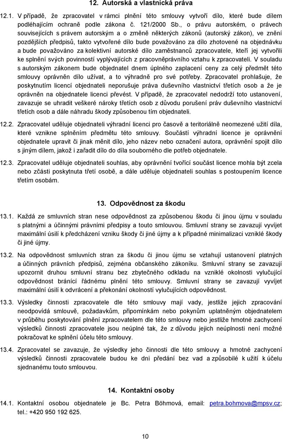 objednávku a bude považováno za kolektivní autorské dílo zaměstnanců zpracovatele, kteří jej vytvořili ke splnění svých povinností vyplývajících z pracovněprávního vztahu k zpracovateli.