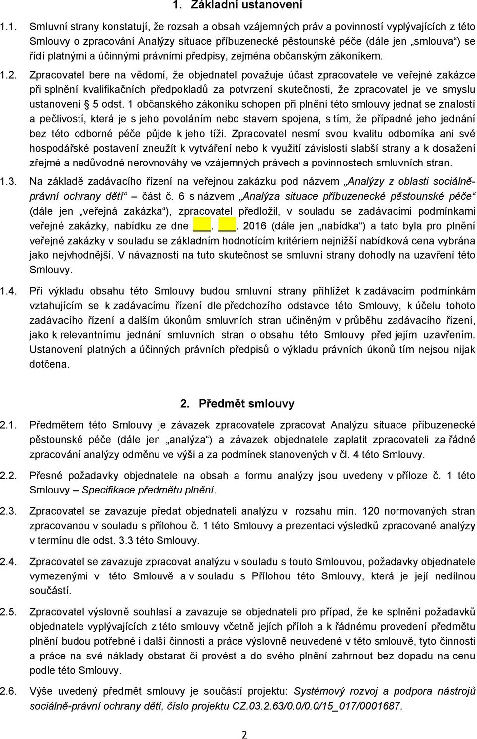 Zpracovatel bere na vědomí, že objednatel považuje účast zpracovatele ve veřejné zakázce při splnění kvalifikačních předpokladů za potvrzení skutečnosti, že zpracovatel je ve smyslu ustanovení 5 odst.