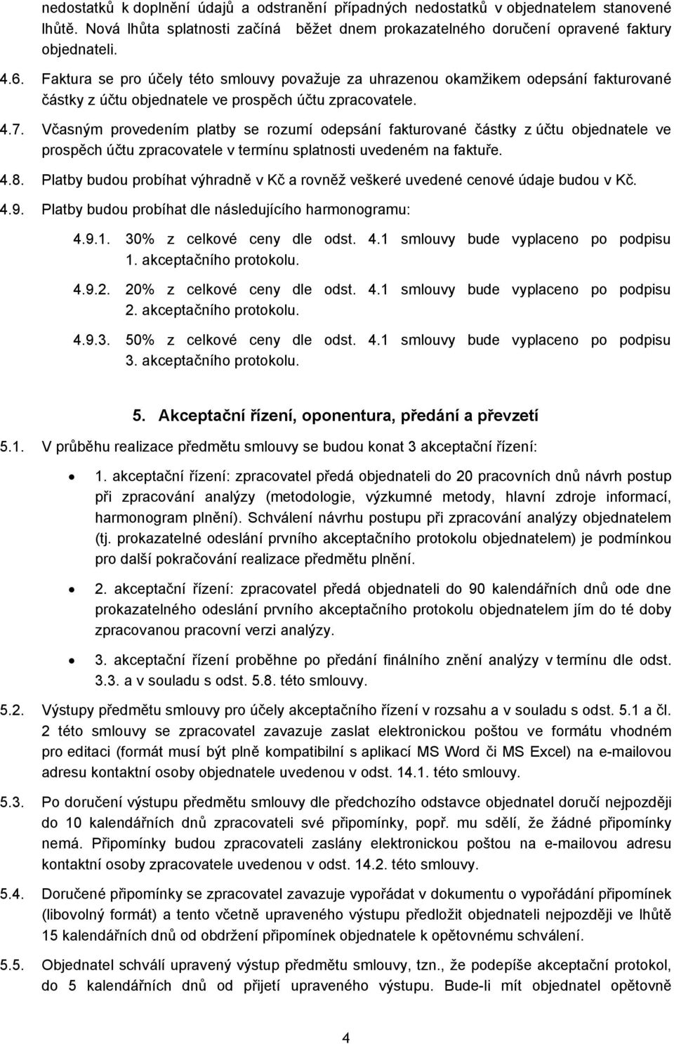 Včasným provedením platby se rozumí odepsání fakturované částky z účtu objednatele ve prospěch účtu zpracovatele v termínu splatnosti uvedeném na faktuře. 4.8.