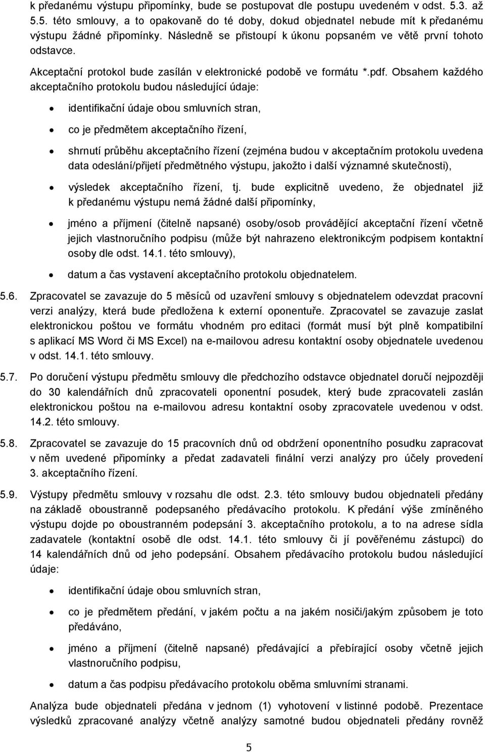 Obsahem každého akceptačního protokolu budou následující údaje: identifikační údaje obou smluvních stran, co je předmětem akceptačního řízení, shrnutí průběhu akceptačního řízení (zejména budou v