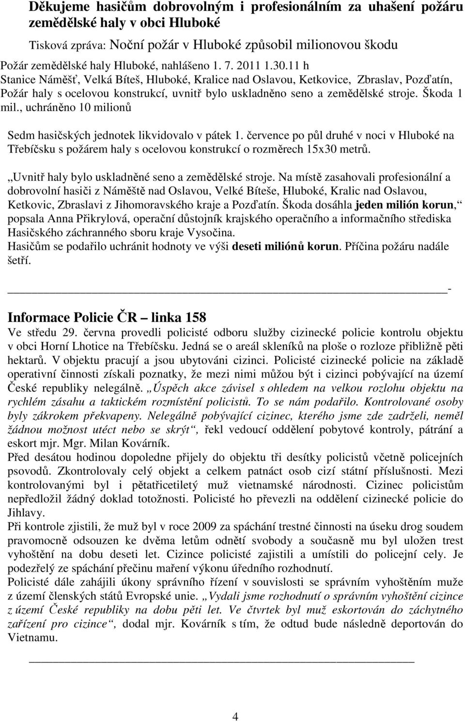 Škoda 1 mil., uchráněno 10 milionů Sedm hasičských jednotek likvidovalo v pátek 1. července po půl druhé v noci v Hluboké na Třebíčsku s požárem haly s ocelovou konstrukcí o rozměrech 15x30 metrů.