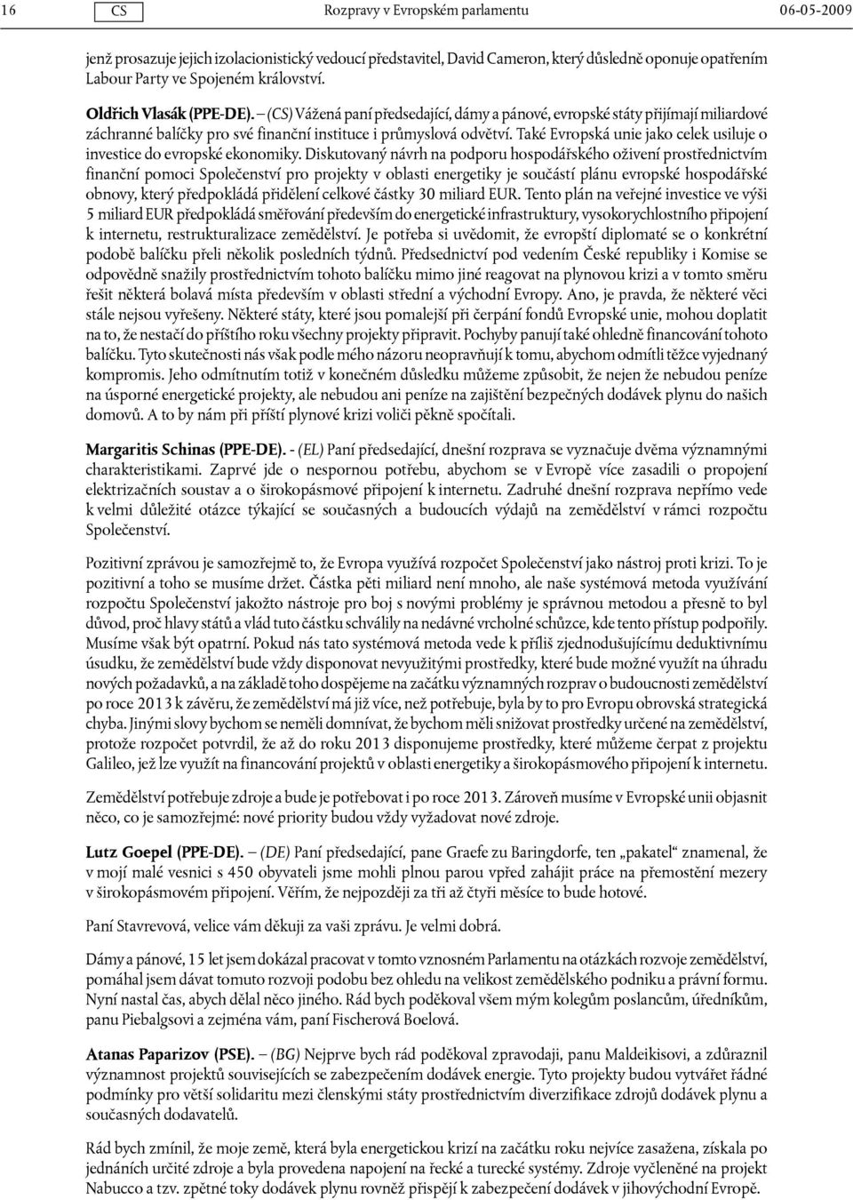 Také Evropská unie jako celek usiluje o investice do evropské ekonomiky.