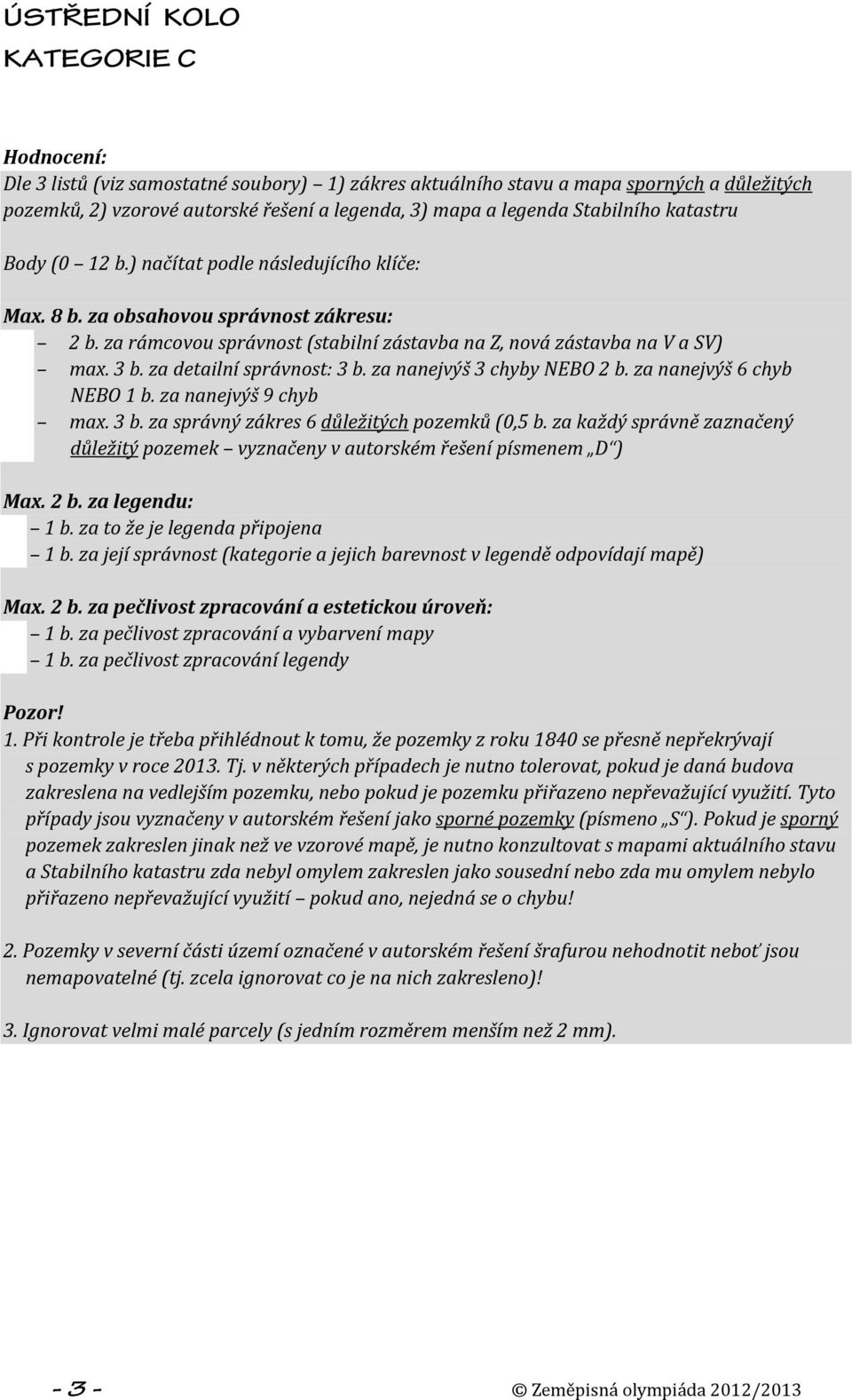 za nanejvýš 3 chyby NEBO 2 b. za nanejvýš 6 chyb NEBO 1 b. za nanejvýš 9 chyb max. 3 b. za správný zákres 6 důležitých pozemků (0,5 b.