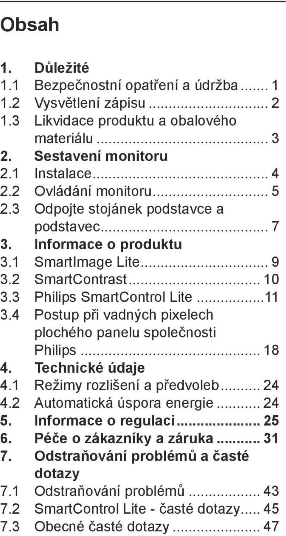 4 Postup při vadných pixelech plochého panelu společnosti Philips... 18 4. Technické údaje 4.1 Režimy rozlišení a předvoleb... 24 4.2 Automatická úspora energie... 24 5.