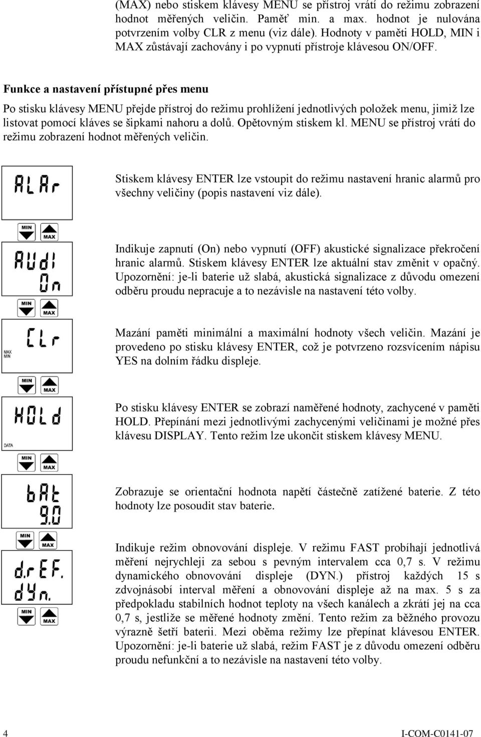 Funkce a nastavení přístupné přes menu Po stisku klávesy MENU přejde přístroj do reţimu prohlíţení jednotlivých poloţek menu, jimiţ lze listovat pomocí kláves se šipkami nahoru a dolů.