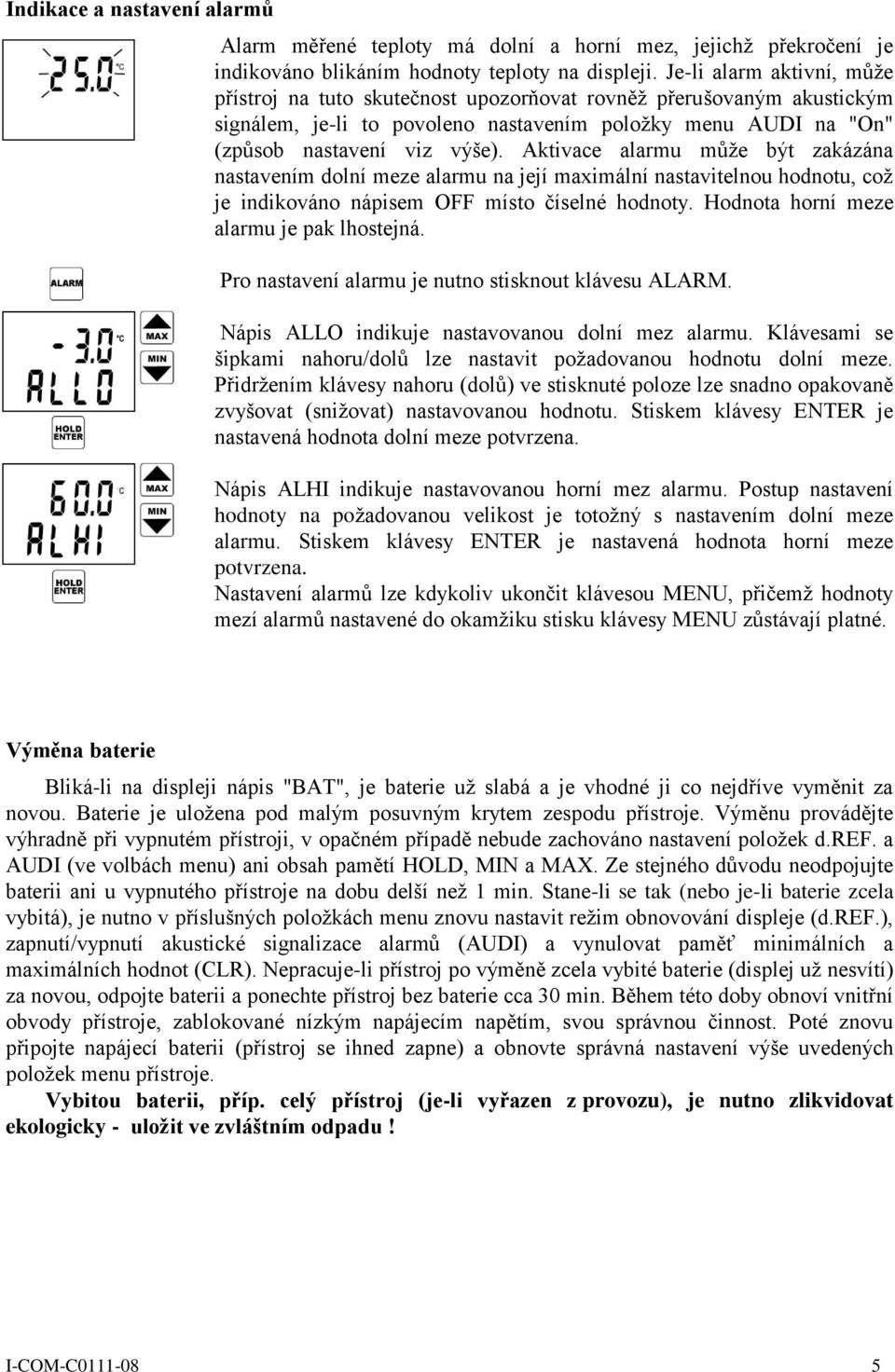 Aktivace alarmu může být zakázána nastavením dolní meze alarmu na její maximální nastavitelnou hodnotu, což je indikováno nápisem OFF místo číselné hodnoty. Hodnota horní meze alarmu je pak lhostejná.