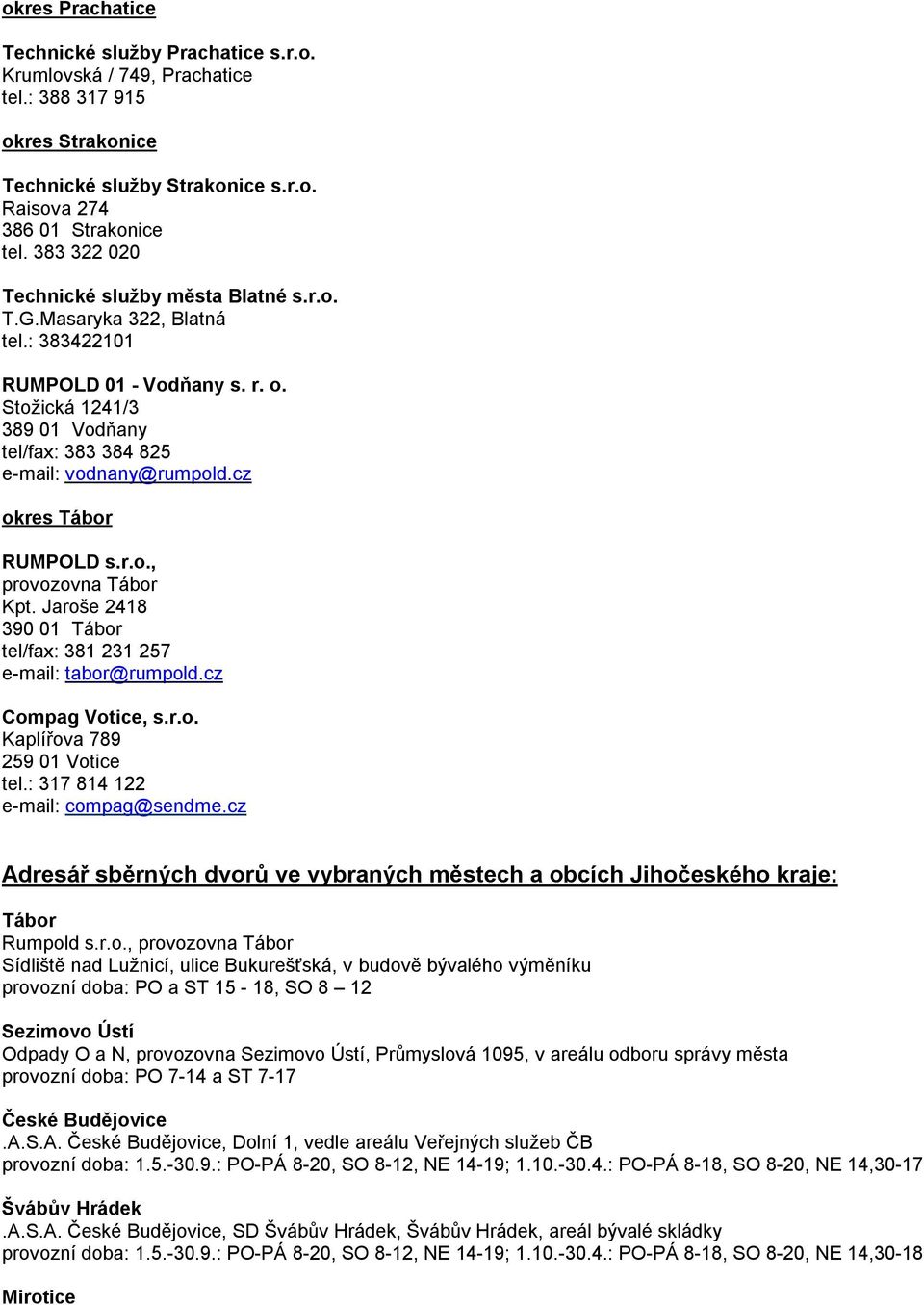 cz okres Tábor RUMPOLD s.r.o., provozovna Tábor Kpt. Jaroše 2418 390 01 Tábor tel/fax: 381 231 257 e-mail: tabor@rumpold.cz Compag Votice, s.r.o. Kaplířova 789 259 01 Votice tel.