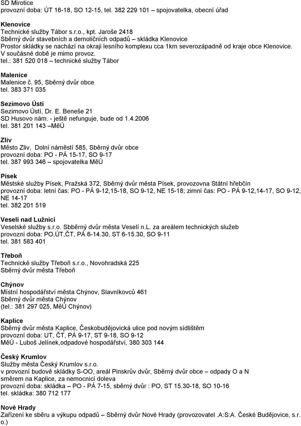 V součásné době je mimo provoz. tel.: 381 520 018 technické služby Tábor Malenice Malenice č. 95, Sběrný dvůr obce tel. 383 371 035 Sezimovo Ústí Sezimovo Ústí, Dr. E. Beneše 21 SD Husovo nám.