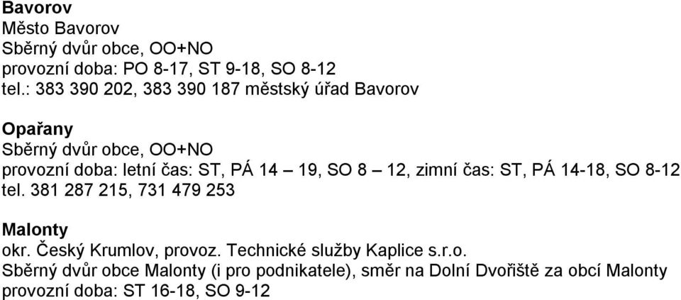 19, SO 8 12, zimní čas: ST, PÁ 14-18, SO 8-12 tel. 381 287 215, 731 479 253 Malonty okr. Český Krumlov, provoz.