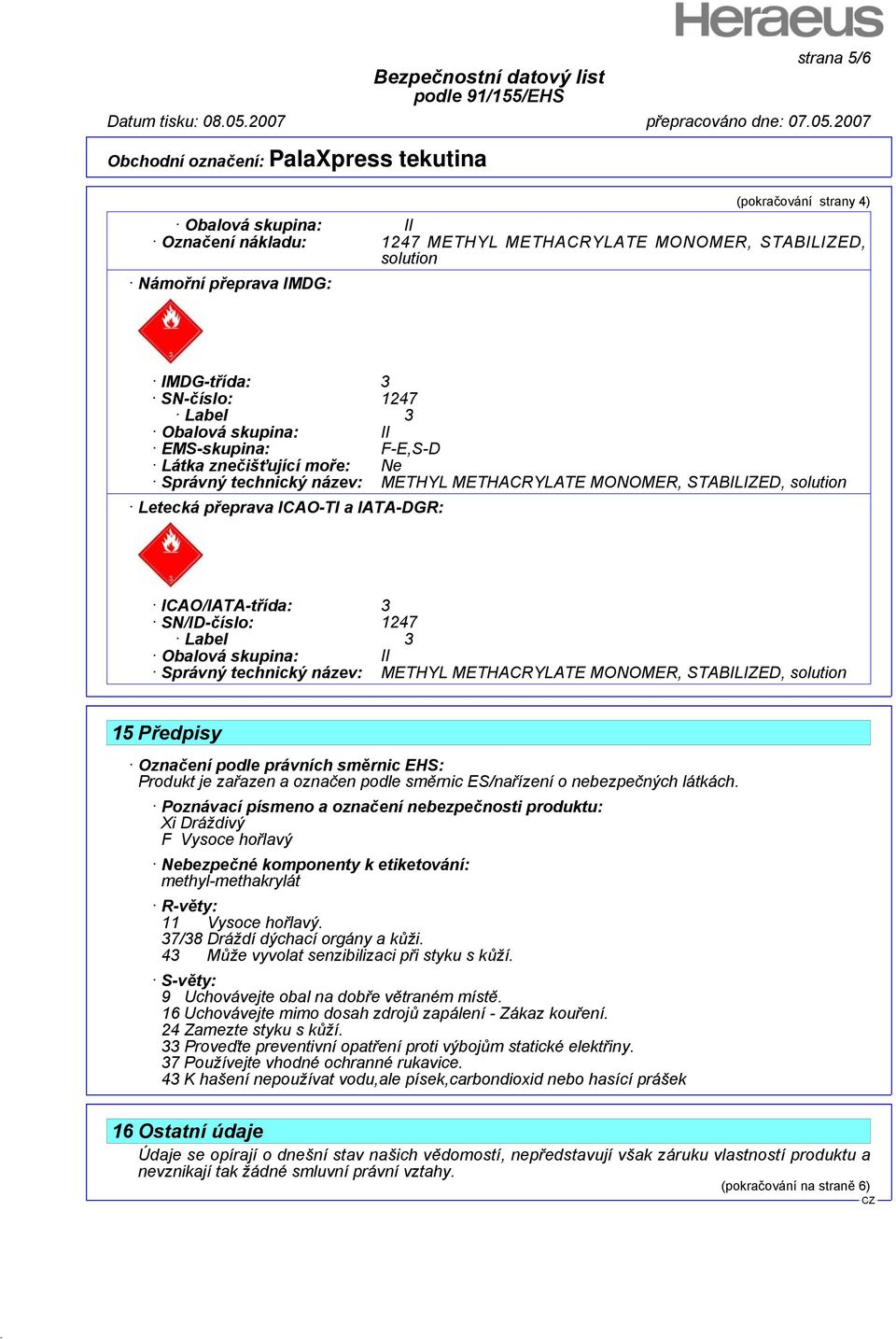 SN/ID-číslo: 1247 Label 3 Obalová skupina: II Správný technický název: METHYL METHACRYLATE MONOMER, STABILIZED, solution 15 Předpisy Označení podle právních směrnic EHS: Produkt je zařazen a označen