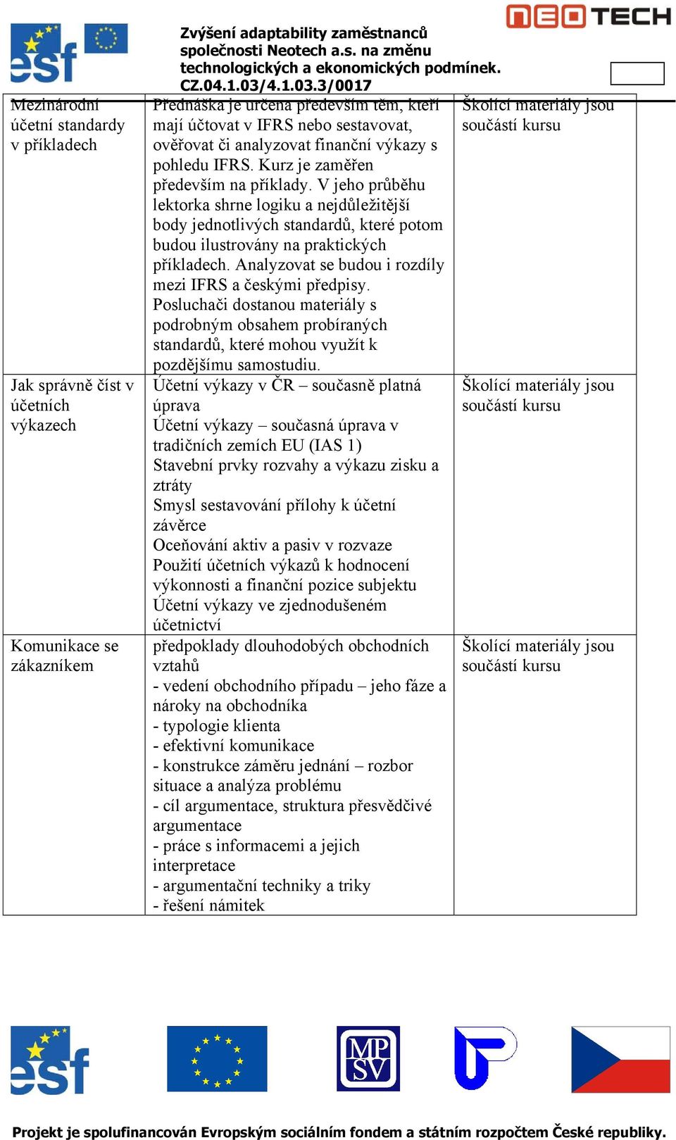 V jeho průběhu lektorka shrne logiku a nejdůležitější body jednotlivých standardů, které potom budou ilustrovány na praktických příkladech. Analyzovat se budou i rozdíly mezi IFRS a českými předpisy.