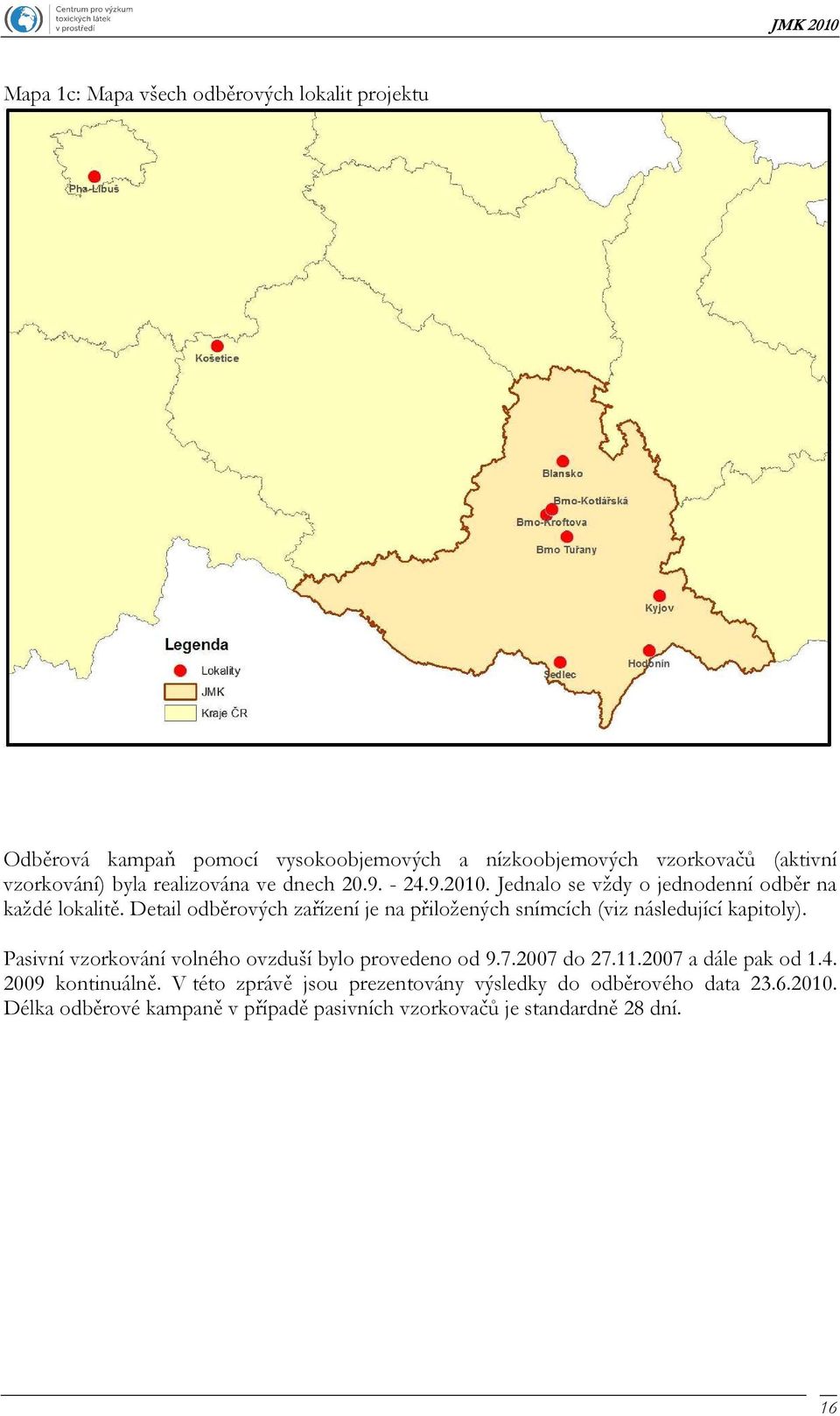 Detail odběrových zařízení je na přiložených snímcích (viz následující kapitoly). Pasivní vzorkování volného ovzduší bylo provedeno od 9.7.