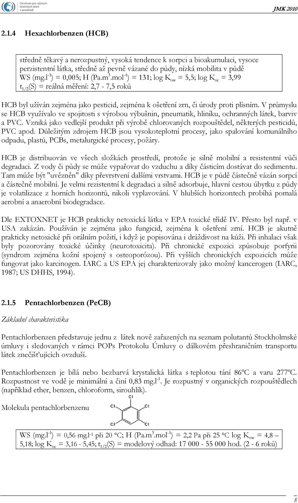 V průmyslu se HCB využívalo ve spojitosti s výrobou výbušnin, pneumatik, hliníku, ochranných látek, barviv a PVC.