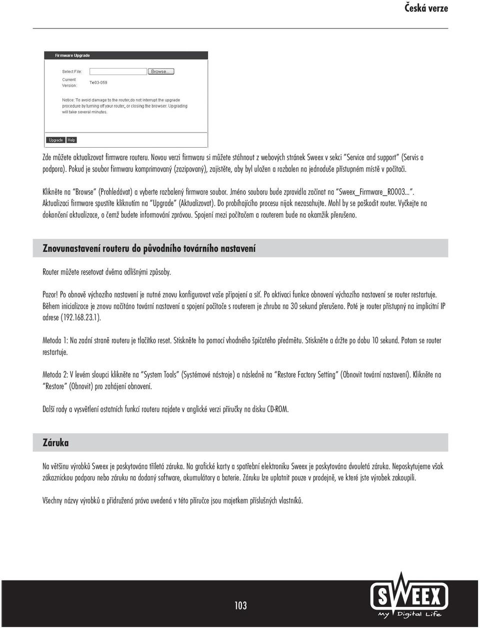 Jméno souboru bude zpravidla začínat na Sweex_Firmware_RO003. Aktualizaci firmware spustíte kliknutím na Upgrade (Aktualizovat). Do probíhajícího procesu nijak nezasahujte. Mohl by se poškodit router.