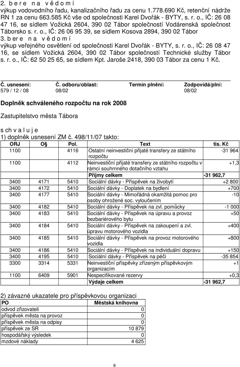 r. o., IČ: 62 50 25 65, se sídlem Kpt. Jaroše 2418, 390 03 Tábor za cenu 1 Kč. 579 / 12 / 08 08/02 08/02 Doplněk schváleného rozpočtu na rok 2008 1) doplněk usnesení ZM č. 498/11/07 takto: ORJ O Pol.