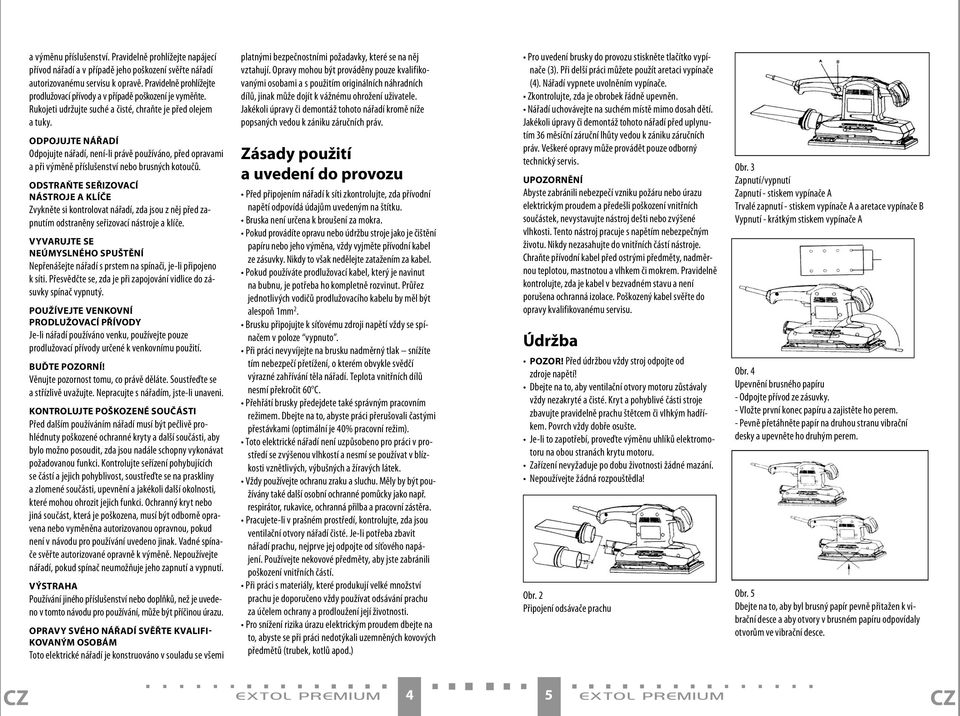 ODPOJUJTE NÁŘADÍ Odpojujte nářadí, není-li právě používáno, před opravami a při výměně příslušenství nebo brusných kotoučů.