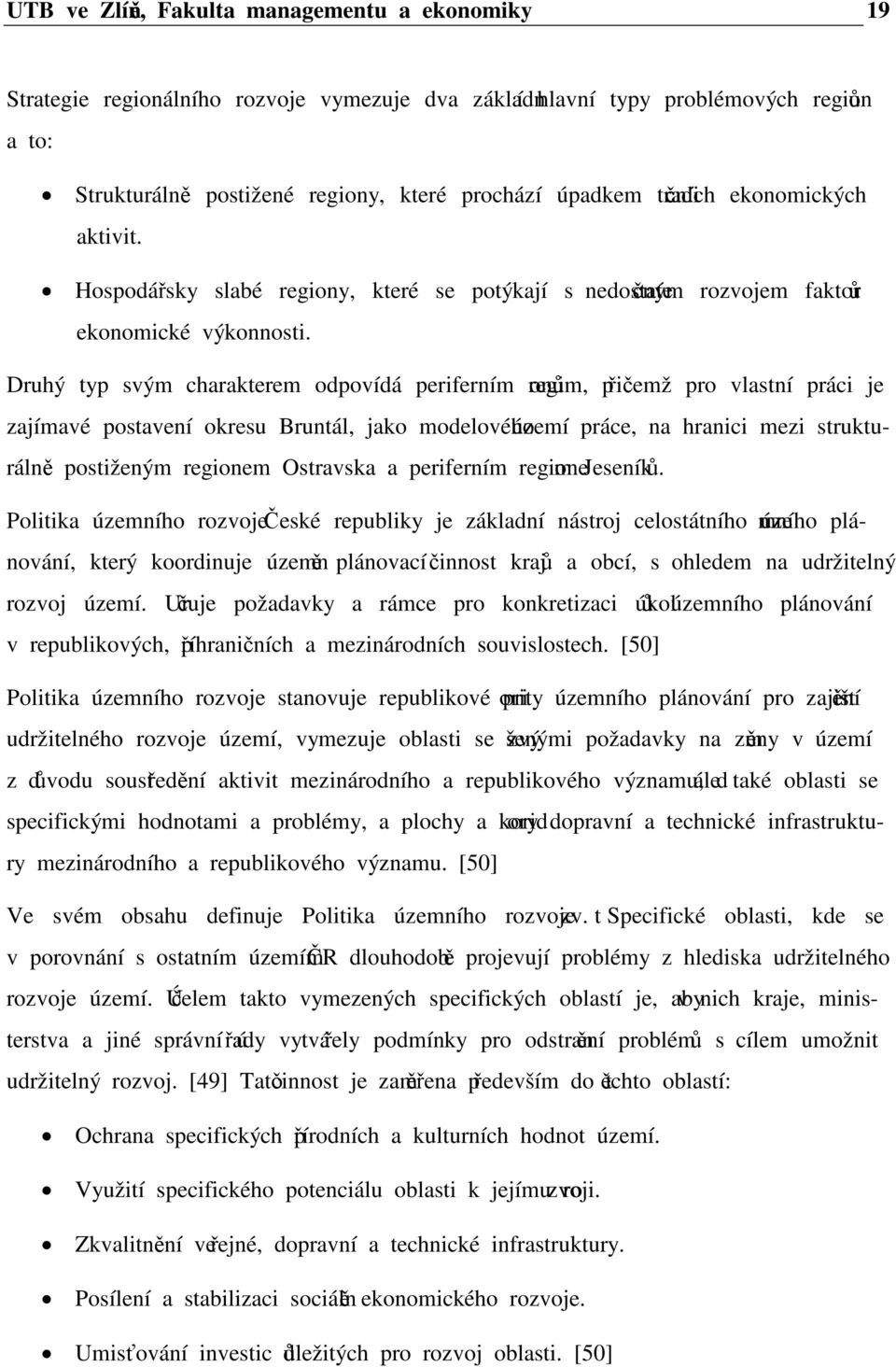 Druhý typ svým charakterem odpovídá periferním regionům, přičemž pro vlastní práci je zajímavé postavení okresu Bruntál, jako modelového území práce, na hranici mezi strukturálně postiženým regionem