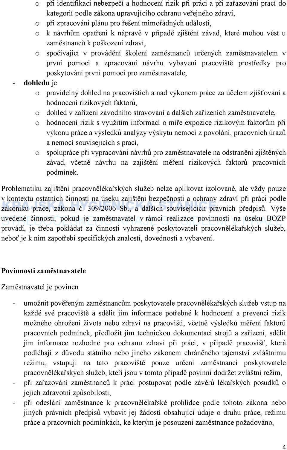 pomoci a zpracování návrhu vybavení pracoviště prostředky pro poskytování první pomoci pro zaměstnavatele, - dohledu je o pravidelný dohled na pracovištích a nad výkonem práce za účelem zjišťování a