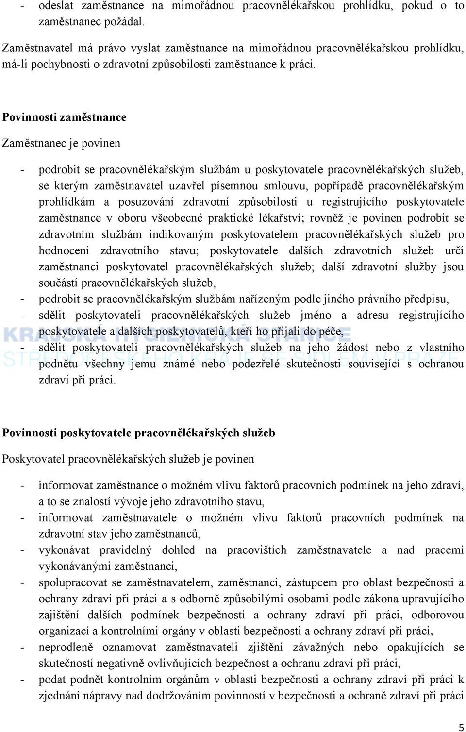 Povinnosti zaměstnance Zaměstnanec je povinen - podrobit se pracovnělékařským službám u poskytovatele pracovnělékařských služeb, se kterým zaměstnavatel uzavřel písemnou smlouvu, popřípadě