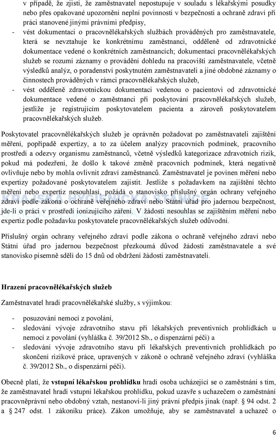 zaměstnancích; dokumentací pracovnělékařských služeb se rozumí záznamy o provádění dohledu na pracovišti zaměstnavatele, včetně výsledků analýz, o poradenství poskytnutém zaměstnavateli a jiné