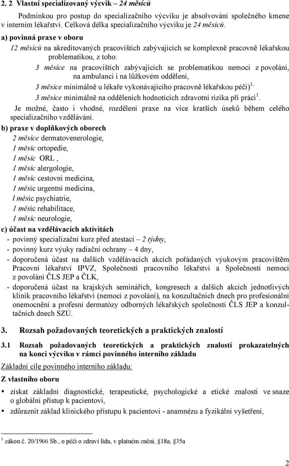 povolání, na ambulanci i na lůžkovém oddělení, 3 měsíce minimálně u lékaře vykonávajícího pracovně lékařskou péči) 1, 3 měsíce minimálně na odděleních hodnotících zdravotní rizika při práci 1.