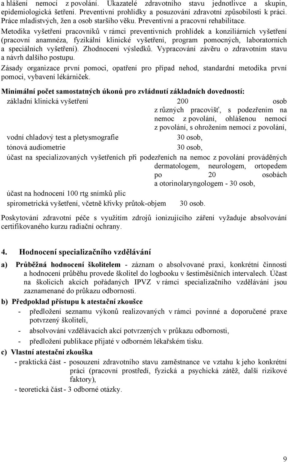 Metodika vyšetření pracovníků v rámci preventivních prohlídek a konziliárních vyšetření (pracovní anamnéza, fyzikální klinické vyšetření, program pomocných, laboratorních a speciálních vyšetření).