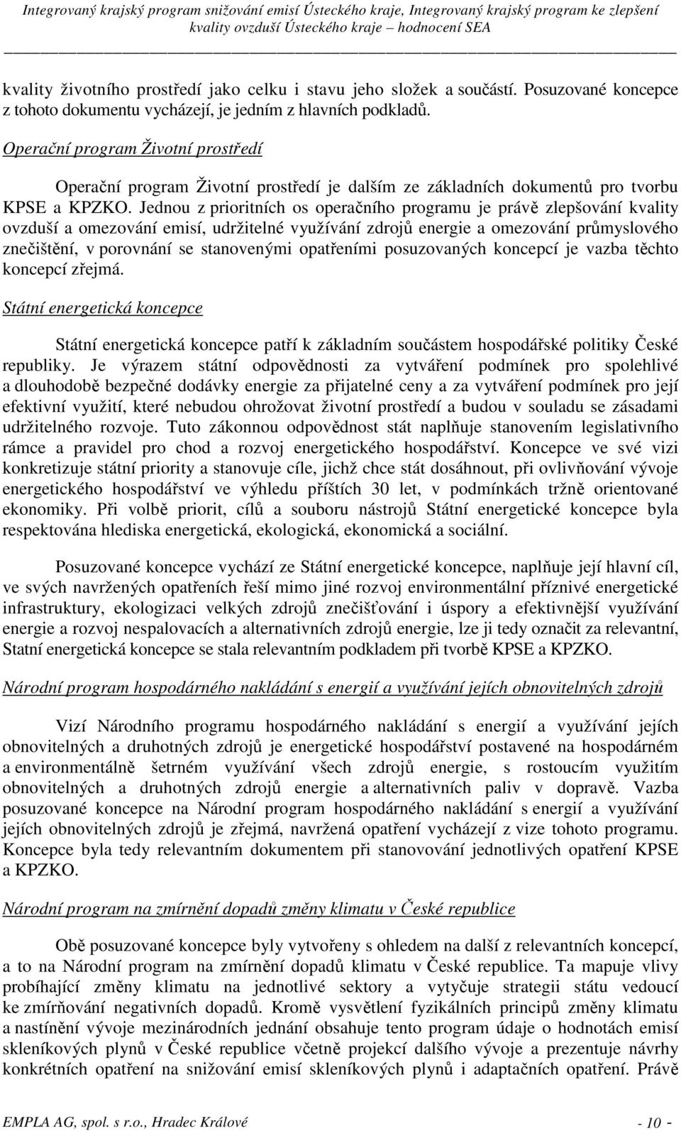 Jednou z prioritních os operačního programu je právě zlepšování kvality ovzduší a omezování emisí, udržitelné využívání zdrojů energie a omezování průmyslového znečištění, v porovnání se stanovenými