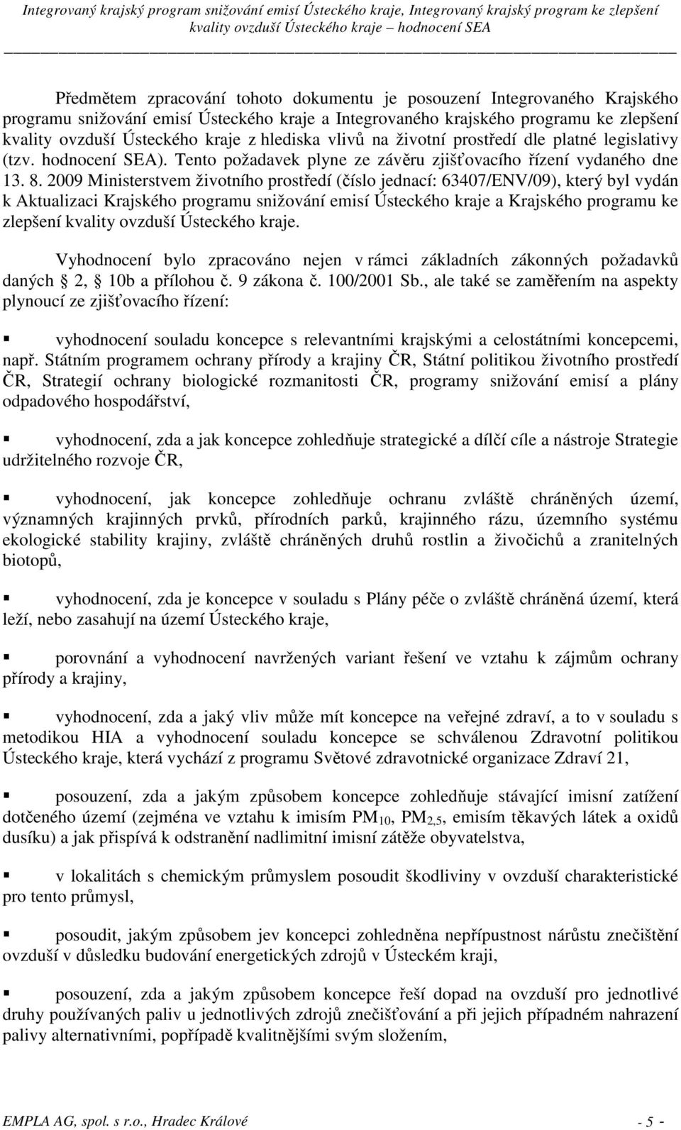 2009 Ministerstvem životního prostředí (číslo jednací: 63407/ENV/09), který byl vydán k Aktualizaci Krajského programu snižování emisí Ústeckého kraje a Krajského programu ke zlepšení kvality ovzduší