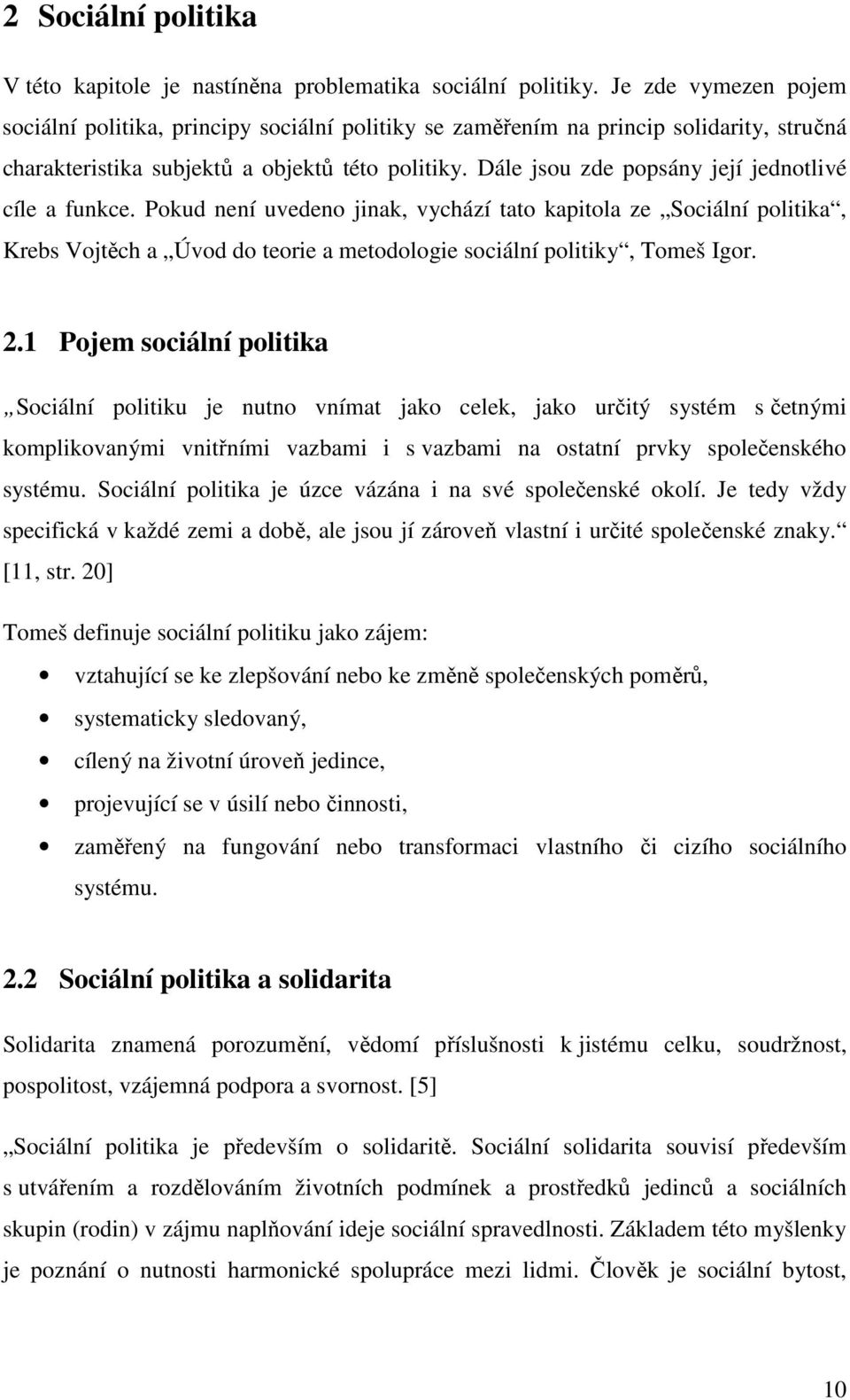 Dále jsou zde popsány její jednotlivé cíle a funkce. Pokud není uvedeno jinak, vychází tato kapitola ze Sociální politika, Krebs Vojtěch a Úvod do teorie a metodologie sociální politiky, Tomeš Igor.