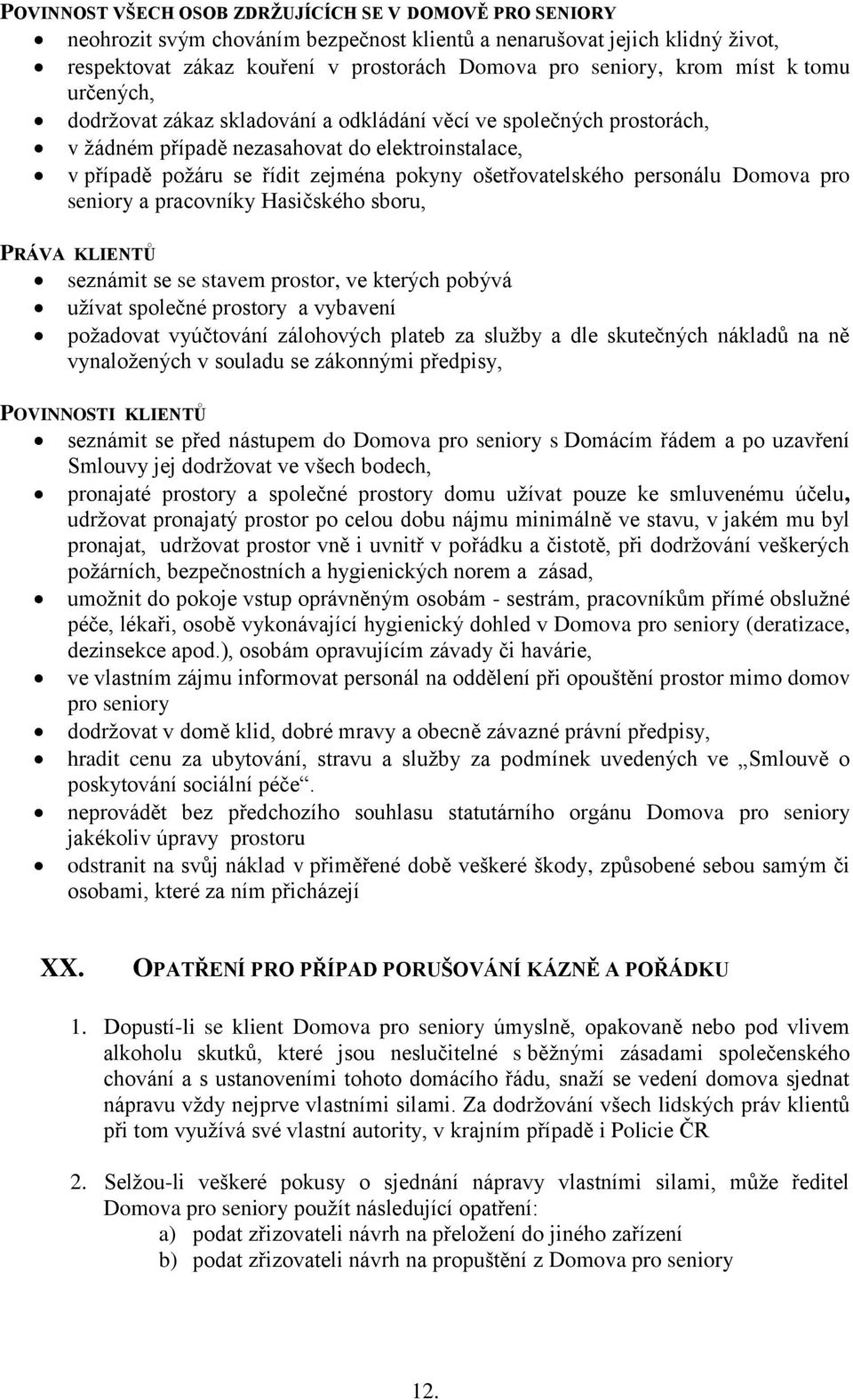 personálu Domova pro seniory a pracovníky Hasičského sboru, PRÁVA KLIENTŮ seznámit se se stavem prostor, ve kterých pobývá užívat společné prostory a vybavení požadovat vyúčtování zálohových plateb