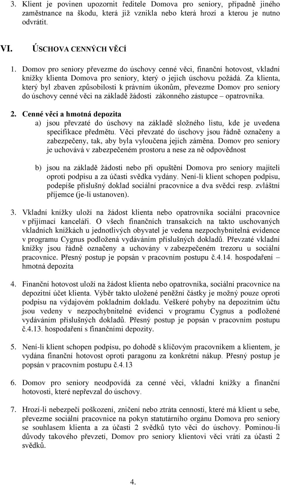 Za klienta, který byl zbaven způsobilosti k právním úkonům, převezme Domov pro seniory do úschovy cenné věci na základě žádosti zákonného zástupce opatrovníka. 2.