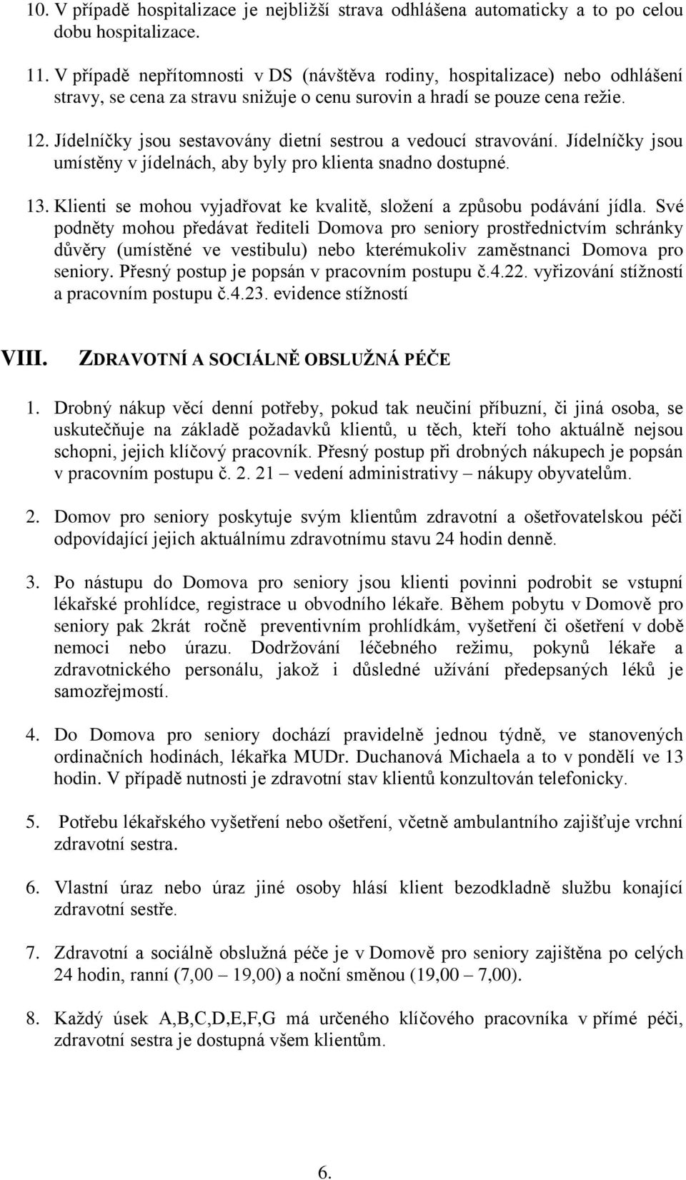 Jídelníčky jsou sestavovány dietní sestrou a vedoucí stravování. Jídelníčky jsou umístěny v jídelnách, aby byly pro klienta snadno dostupné. 13.