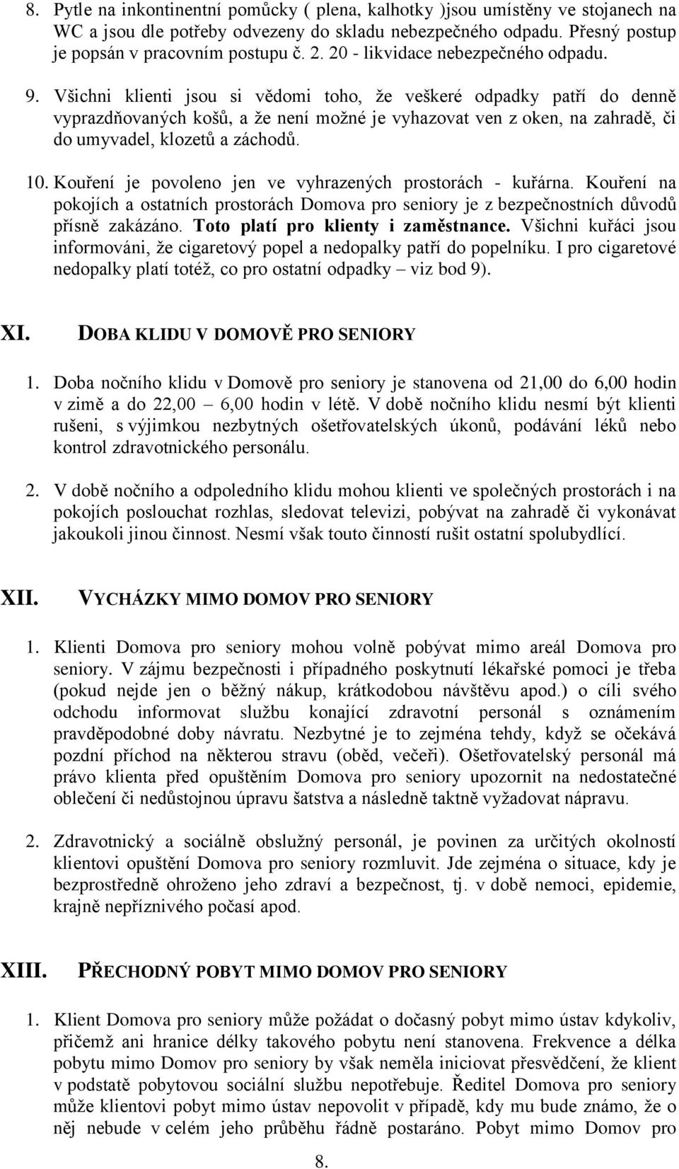 Všichni klienti jsou si vědomi toho, že veškeré odpadky patří do denně vyprazdňovaných košů, a že není možné je vyhazovat ven z oken, na zahradě, či do umyvadel, klozetů a záchodů. 10.