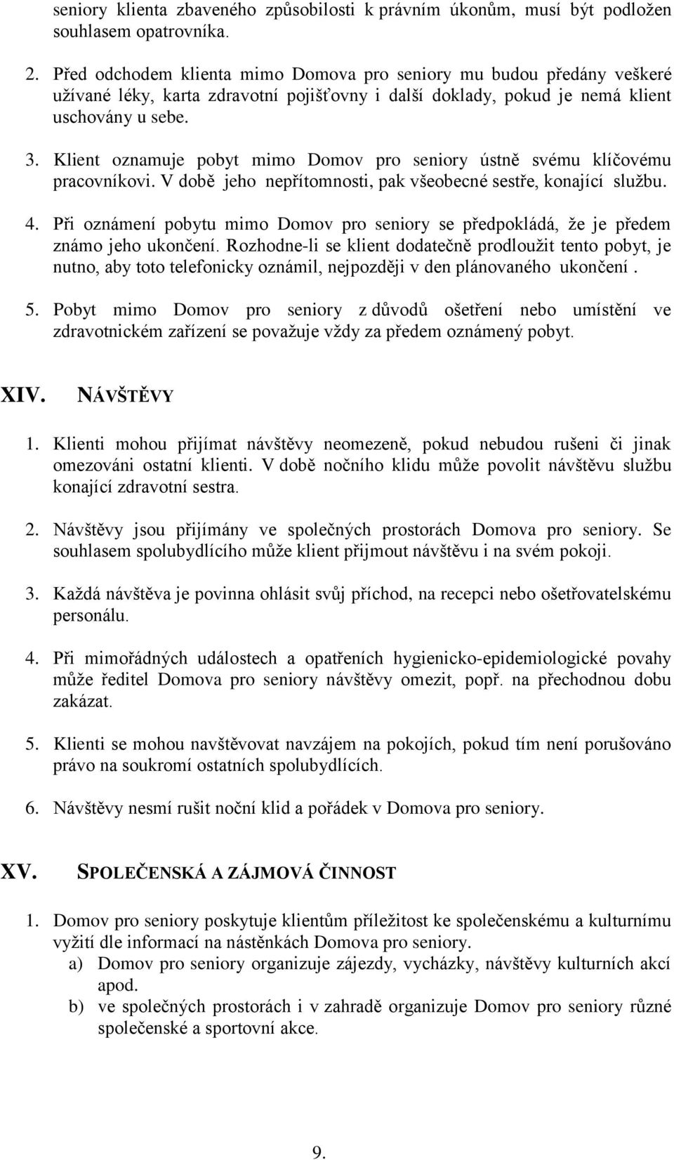 Klient oznamuje pobyt mimo Domov pro seniory ústně svému klíčovému pracovníkovi. V době jeho nepřítomnosti, pak všeobecné sestře, konající službu. 4.