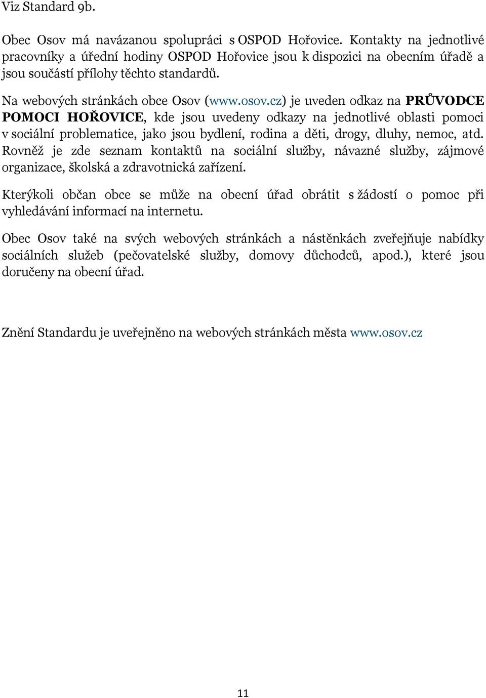 cz) je uveden odkaz na PRŮVODCE POMOCI HOŘOVICE, kde jsou uvedeny odkazy na jednotlivé oblasti pomoci v sociální problematice, jako jsou bydlení, rodina a děti, drogy, dluhy, nemoc, atd.