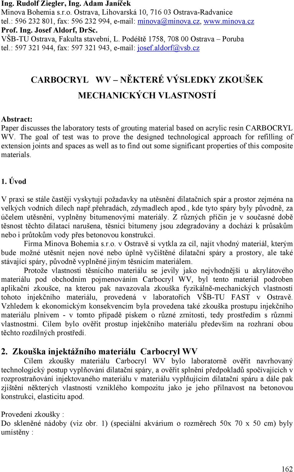 cz CARBOCRYL WV NĚKTERÉ VÝSLEDKY ZKOUŠEK MECHANICKÝCH VLASTNOSTÍ Abstract: Paper discusses the laboratory tests of grouting material based on acrylic resin CARBOCRYL WV.