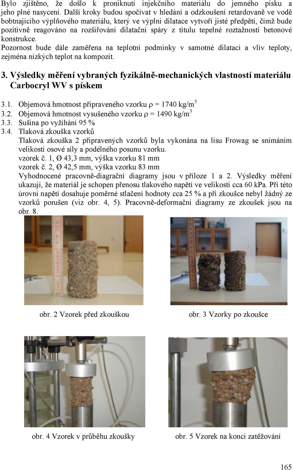 dilatační spáry z titulu tepelné roztažnosti betonové konstrukce. Pozornost bude dále zaměřena na teplotní podmínky v samotné dilataci a vliv teploty, zejména nízkých teplot na kompozit. 3.