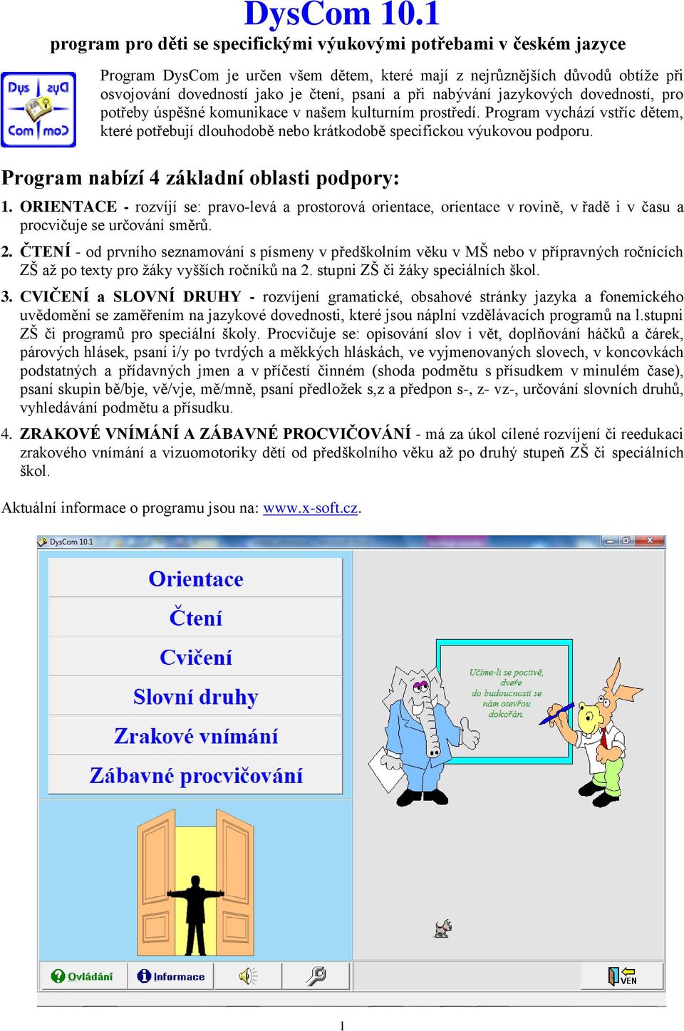 při nabývání jazykových dovedností, pro potřeby úspěšné komunikace v našem kulturním prostředí. Program vychází vstříc dětem, které potřebují dlouhodobě nebo krátkodobě specifickou výukovou podporu.