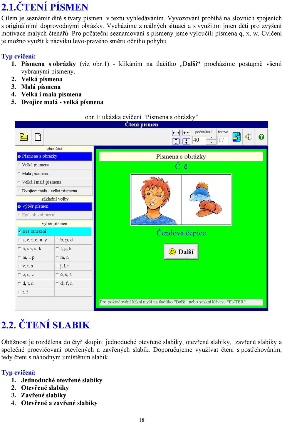 Cvičení je možno využít k nácviku levo-pravého směru očního pohybu. 1. Písmena s obrázky (viz obr.1) - klikáním na tlačítko Další procházíme postupně všemi vybranými písmeny. 2. Velká písmena 3.