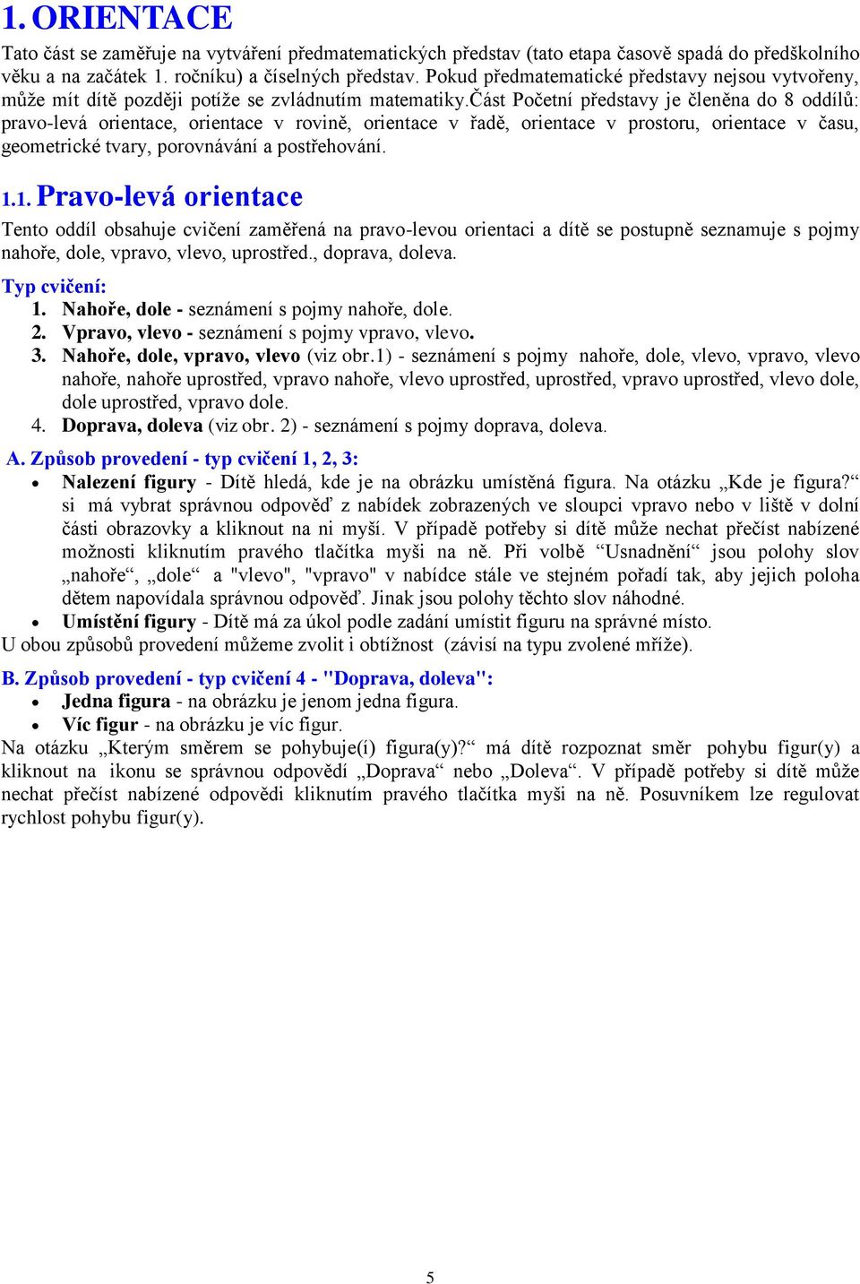 část Početní představy je členěna do 8 oddílů: pravo-levá orientace, orientace v rovině, orientace v řadě, orientace v prostoru, orientace v času, geometrické tvary, porovnávání a postřehování. 1.