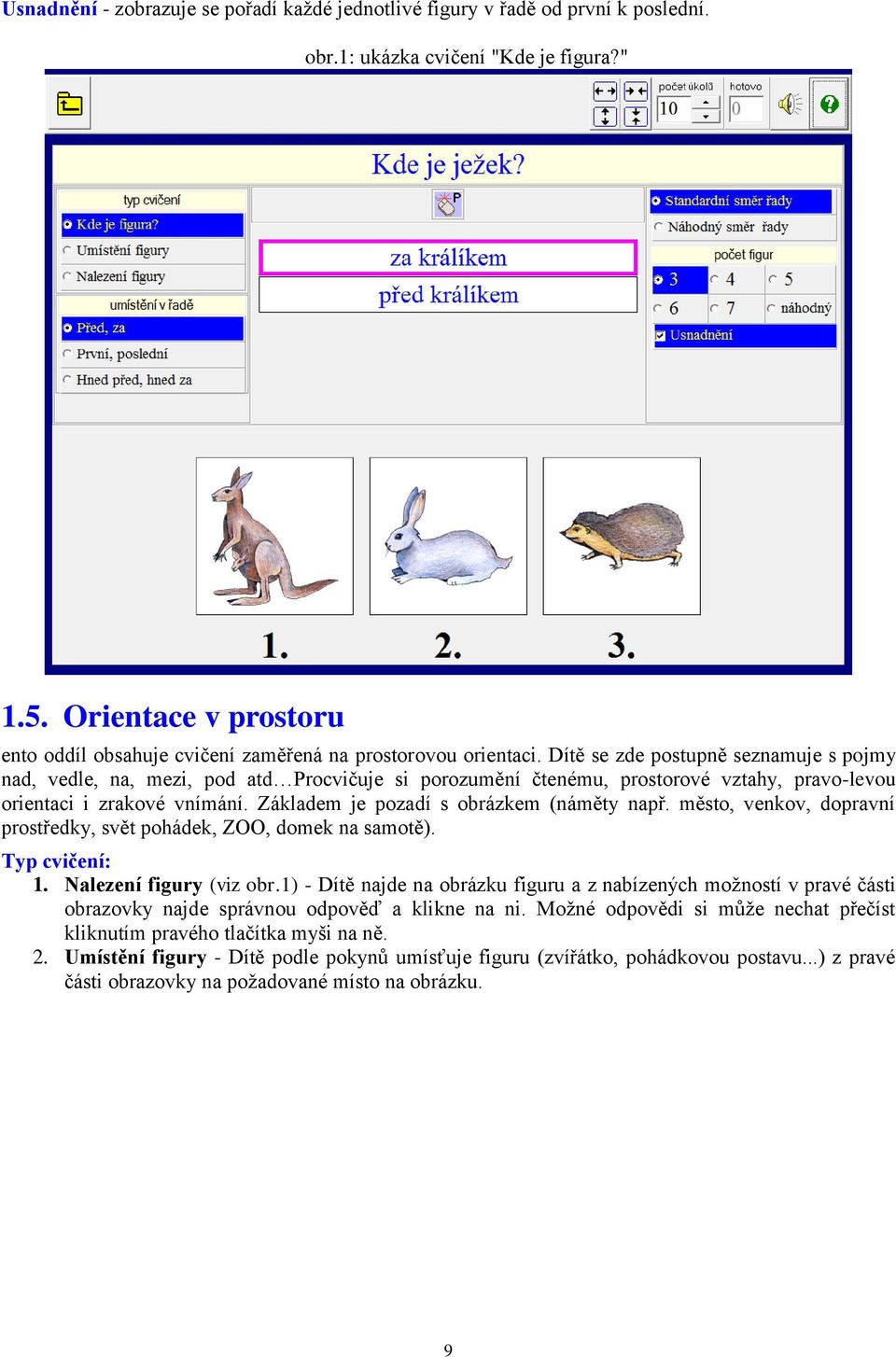 Dítě se zde postupně seznamuje s pojmy nad, vedle, na, mezi, pod atd Procvičuje si porozumění čtenému, prostorové vztahy, pravo-levou orientaci i zrakové vnímání.